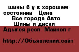 шины б/у в хорошем состоянии › Цена ­ 2 000 - Все города Авто » Шины и диски   . Адыгея респ.,Майкоп г.